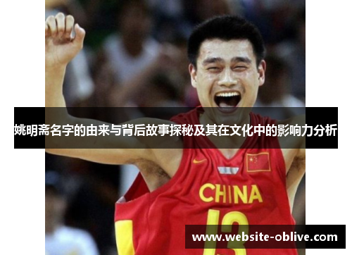姚明斋名字的由来与背后故事探秘及其在文化中的影响力分析
